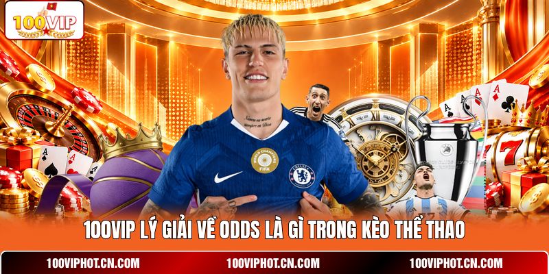100VIP lý giải về odds là gì trong kèo thể thao