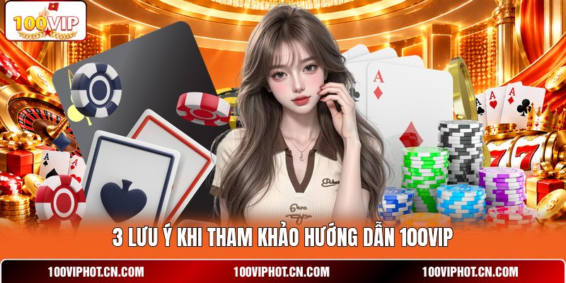 3 lưu ý khi tham khảo hướng dẫn 100VIP