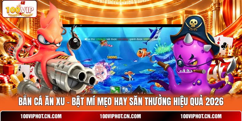 Bắn Cá Ăn Xu
