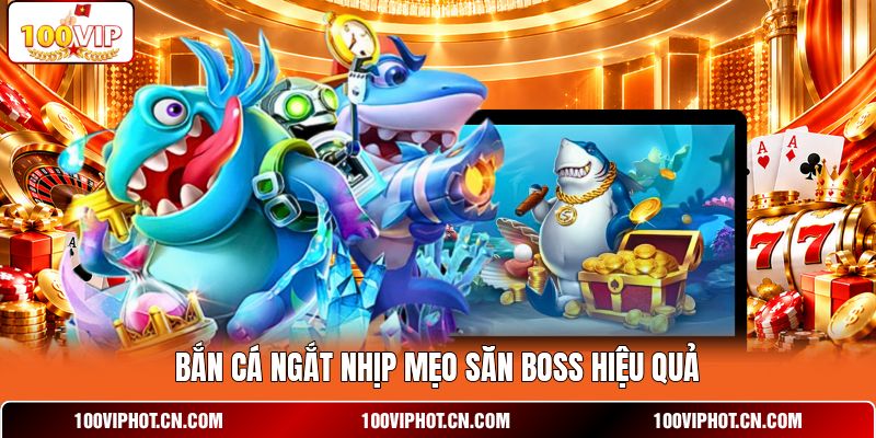 Bắn cá ngắt nhịp mẹo săn boss hiệu quả
