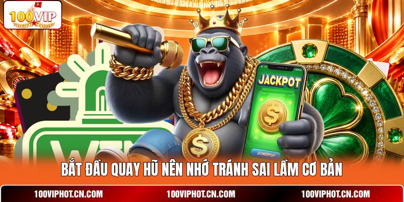 Bắt đầu quay hũ nên nhớ tránh sai lầm cơ bản