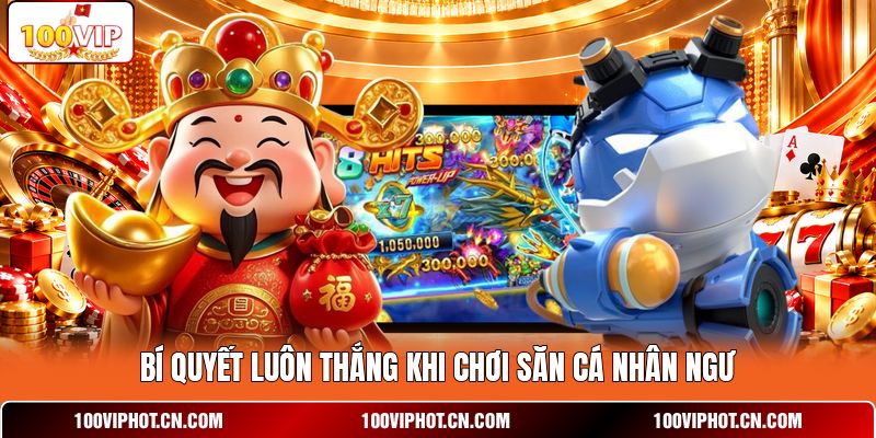 Bí quyết luôn thắng khi chơi săn cá nhân ngư