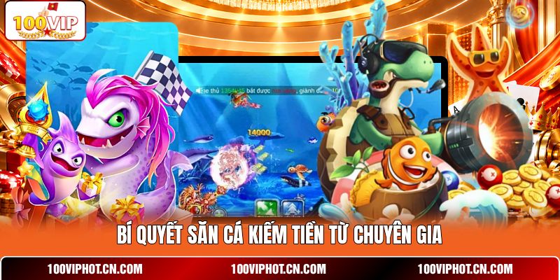 Bí quyết săn cá kiếm tiền từ chuyên gia