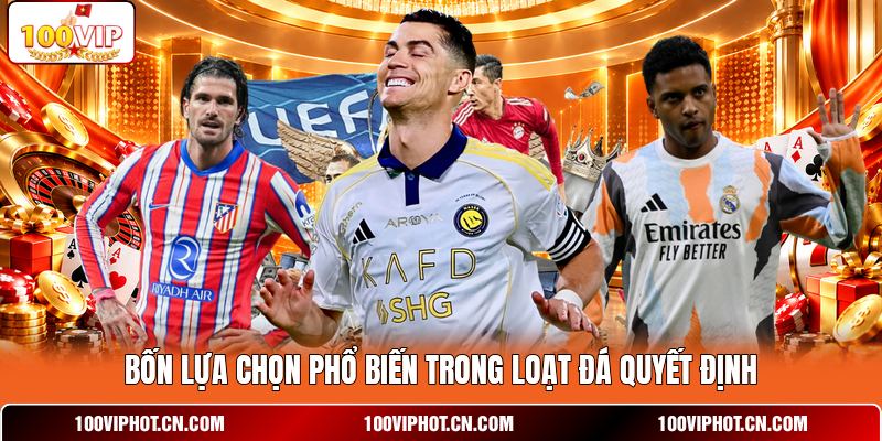 Bốn lựa chọn phổ biến trong loạt đá quyết định