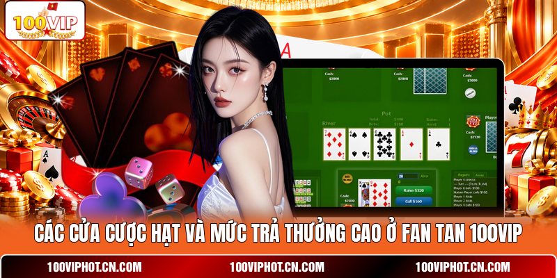 Các cửa cược hạt và mức trả thưởng cao ở Fan Tan 100VIP