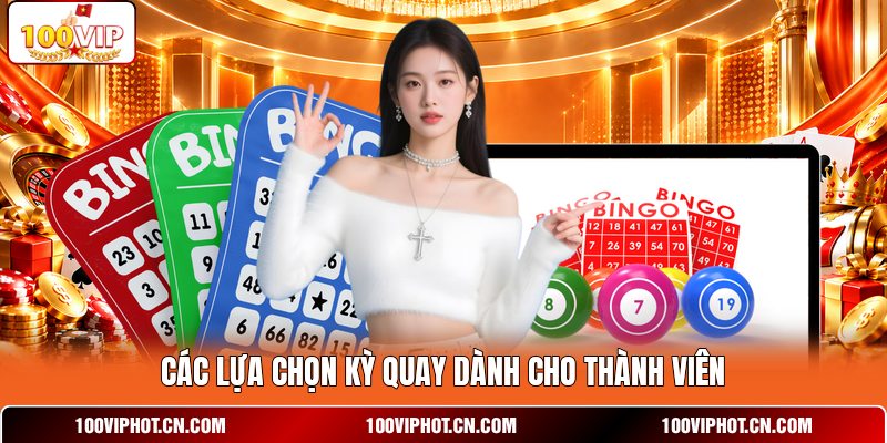 Các lựa chọn kỳ quay dành cho thành viên