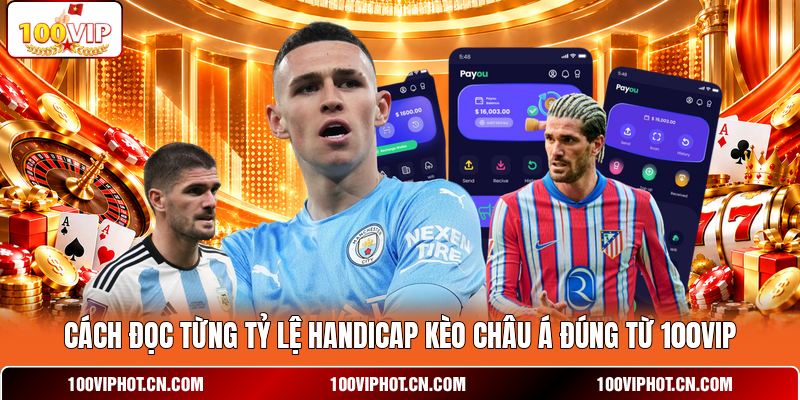 Cách đọc từng tỷ lệ Handicap kèo châu Á đúng từ 100VIP