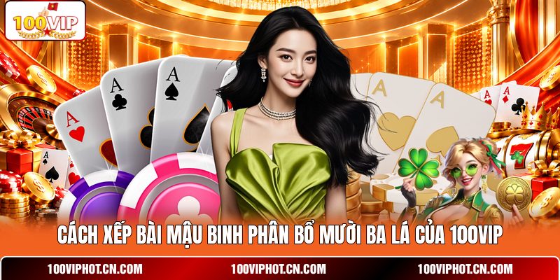 Cách xếp bài mậu binh phân bổ mười ba lá của 100VIP