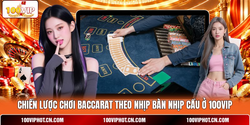 Chiến lược chơi baccarat theo nhịp bàn nhịp cầu ở 100VIP