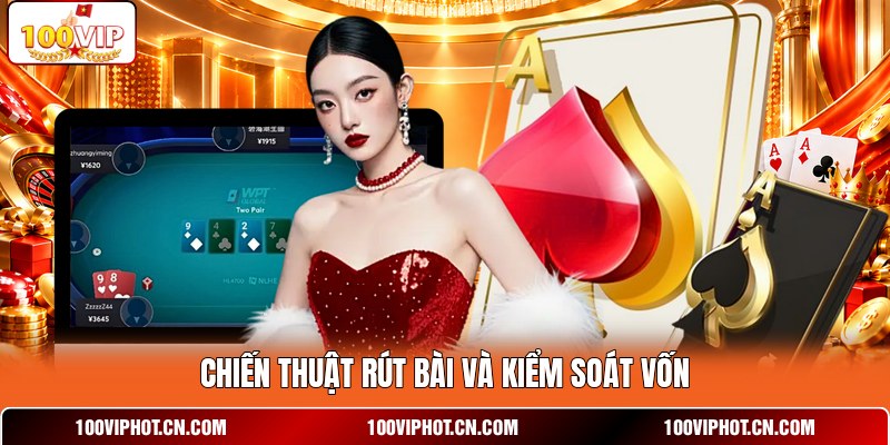 Chiến thuật rút bài và kiểm soát vốn