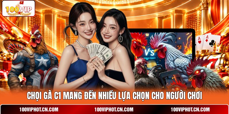 Chọi gà C1 mang đến nhiều lựa chọn cho người chơi