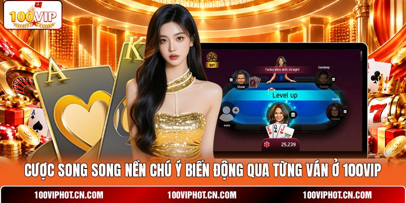 Cược song song nền chú ý biến động qua từng ván ở 100VIP