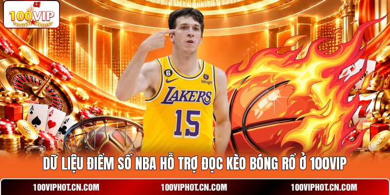 Dữ liệu điểm số NBA hỗ trợ đọc kèo bóng rổ ở 100VIP