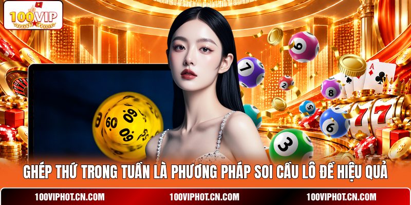 Ghép thứ trong tuần là phương pháp soi cầu lô đề hiệu quả