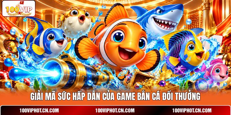 Giải mã sức hấp dẫn của game bắn cá đổi thưởng
