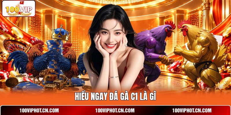 Hiểu ngay đá gà C1 là gì
