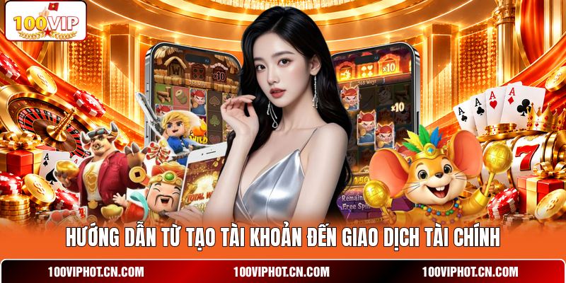 Hướng dẫn từ tạo tài khoản đến giao dịch tài chính