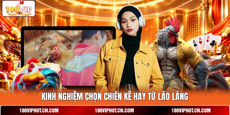 Kinh nghiệm chọn chiến kê hay từ lão làng