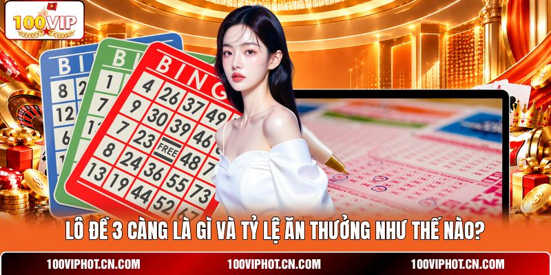 Lô đề 3 càng là gì và tỷ lệ ăn thưởng như thế nào?