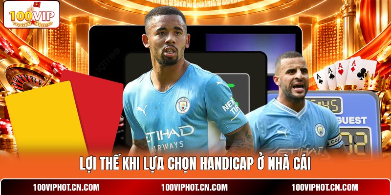 Lợi thế khi lựa chọn Handicap ở  nhà cái