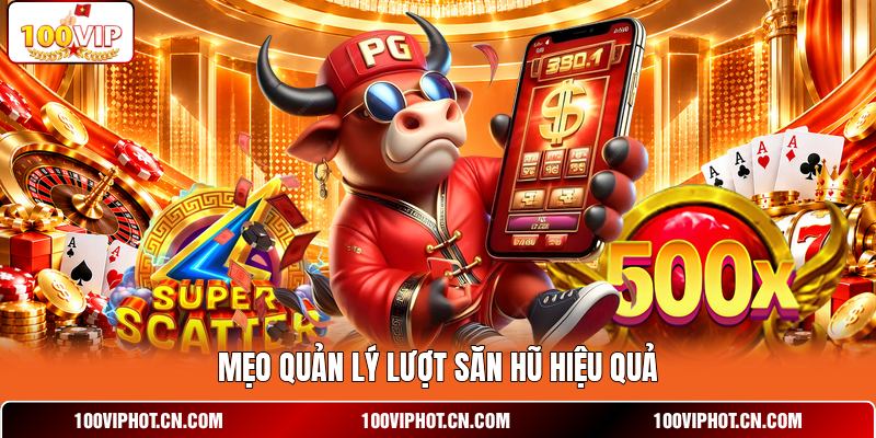 Mẹo quản lý lượt săn hũ hiệu quả