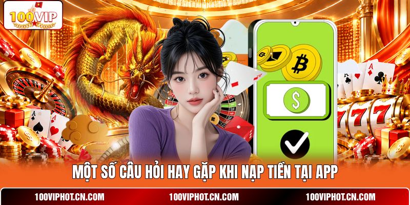 Một số câu hỏi hay gặp khi nạp tiền tại app