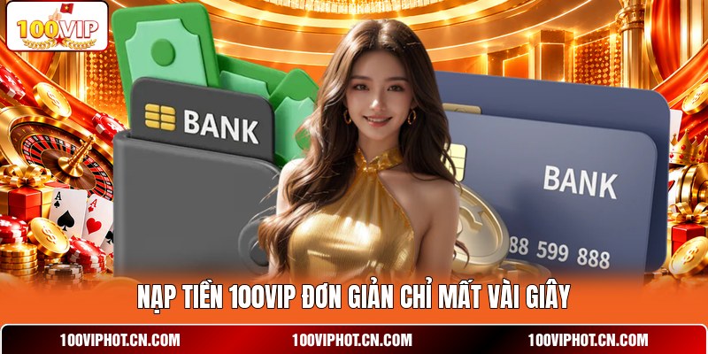 Nạp tiền 100VIP đơn giản chỉ mất vài giây