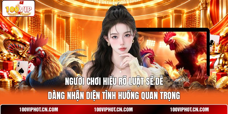 Người chơi hiểu rõ luật sẽ dễ dàng nhận diện tình huống quan trọng