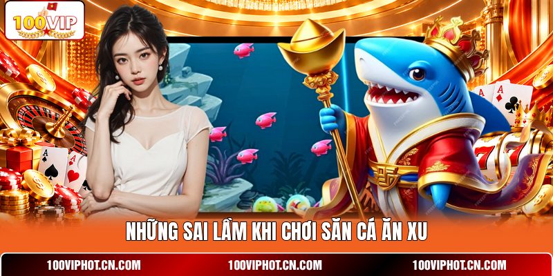 Những sai lầm khi chơi săn cá ăn xu