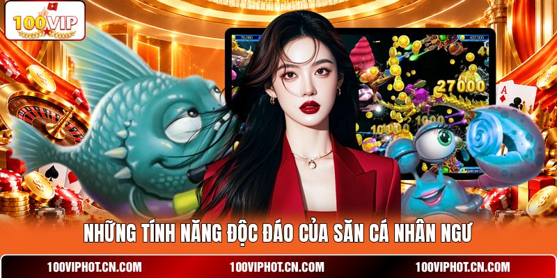 Những tính năng độc đáo của săn cá nhân ngư
