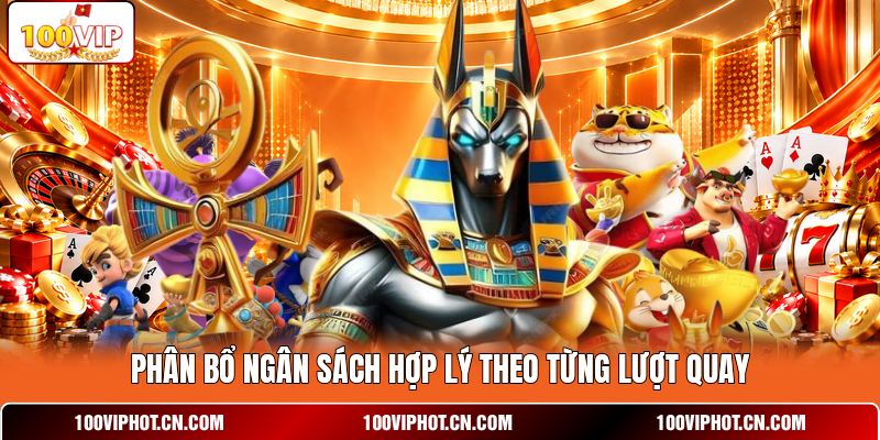 Phân bổ ngân sách hợp lý theo từng lượt quay