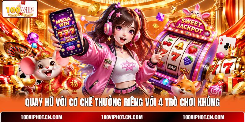 Quay hũ với cơ chế thưởng riêng với 4 trò chơi khủng