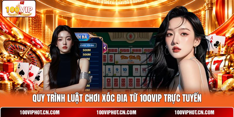 Quy trình luật chơi xóc đia từ 100VIP trực tuyến