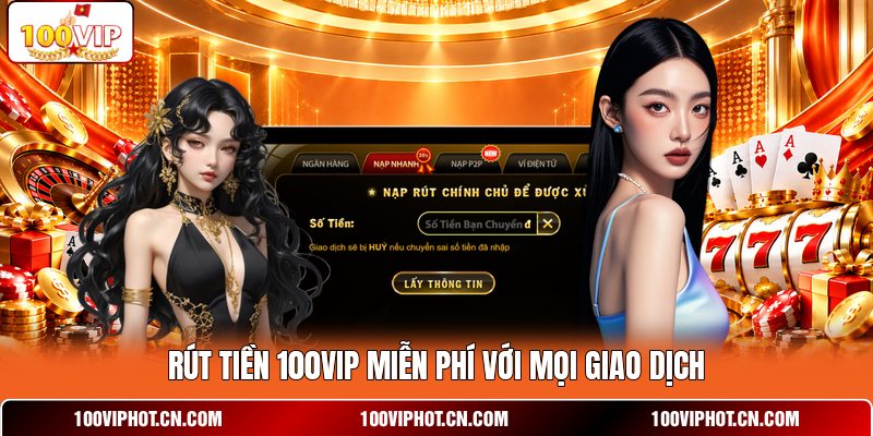 Rút tiền 100VIP miễn phí với mọi giao dịch