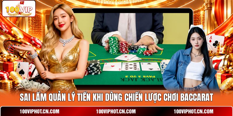 Sai lầm quản lý tiền khi dùng chiến lược chơi baccarat