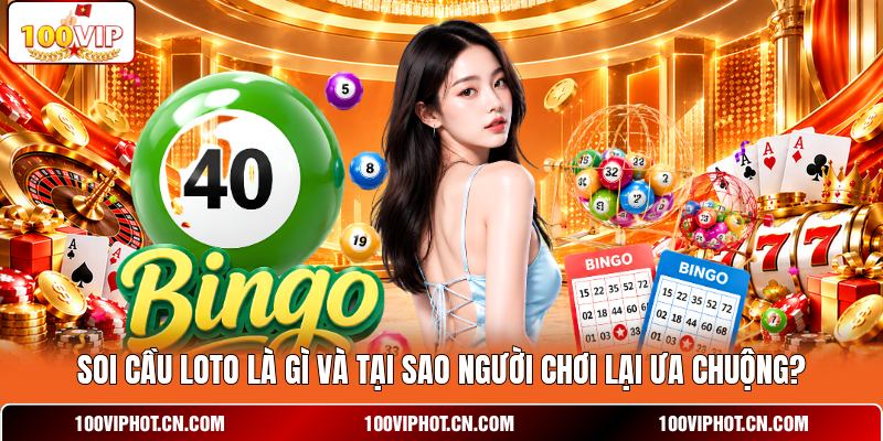 Soi cầu loto là gì và tại sao người chơi lại ưa chuộng?