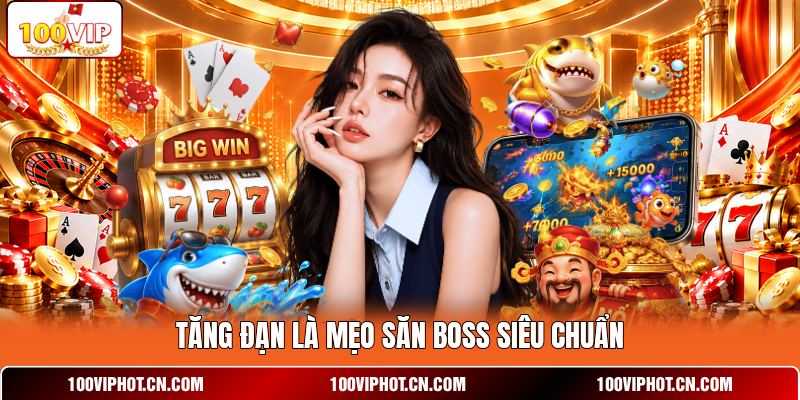 Tăng đạn là mẹo săn boss siêu chuẩn