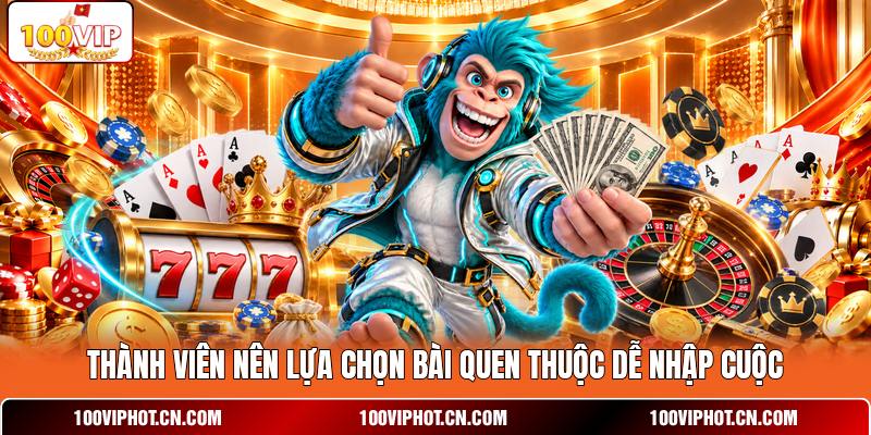 Thành viên nên lựa chọn bài quen thuộc dễ nhập cuộc