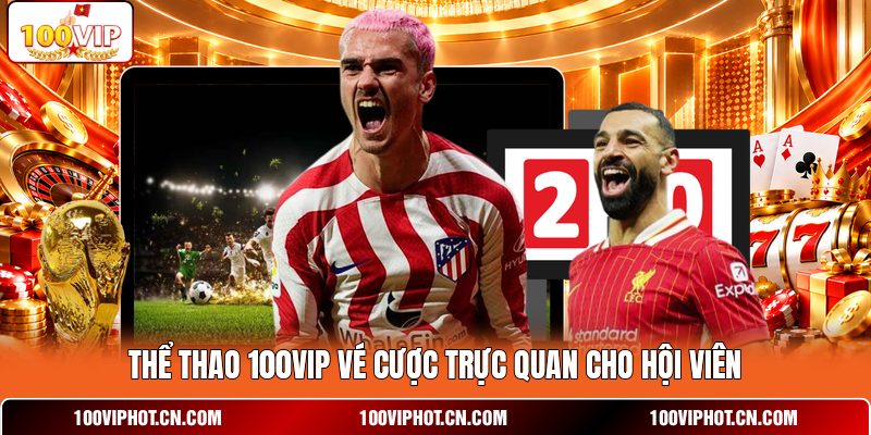 Thể thao 100VIP vé cược trực quan cho hội viên