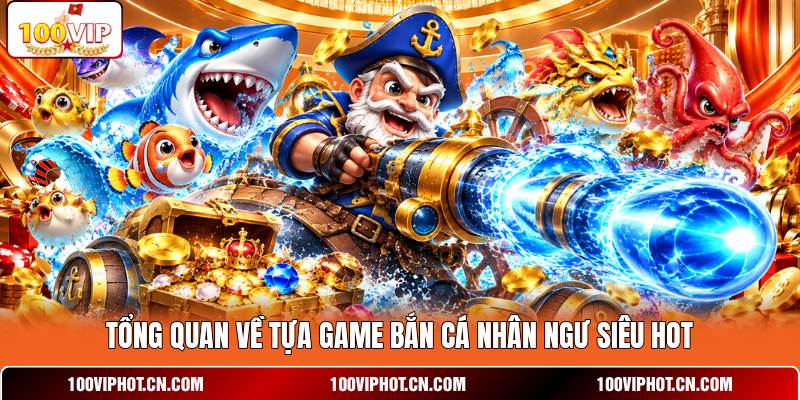 Tổng quan về tựa game bắn cá nhân ngư siêu hot