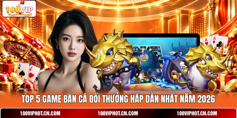 Top 5 Game Bắn Cá