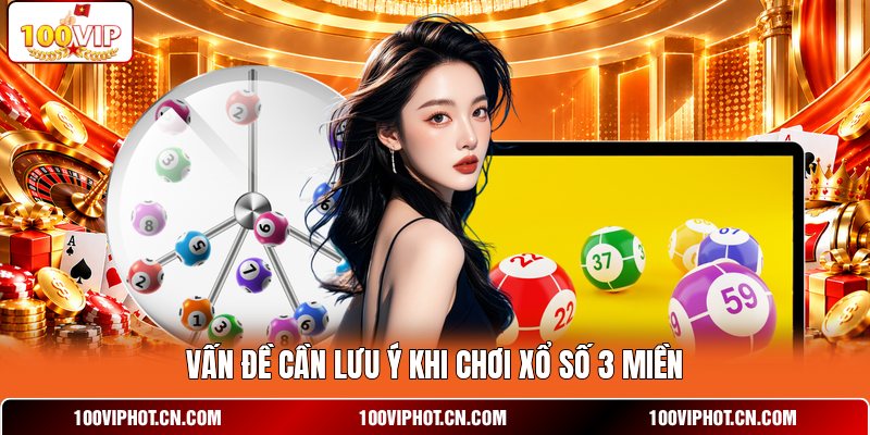 Vấn đề cần lưu ý khi chơi xổ số 3 miền